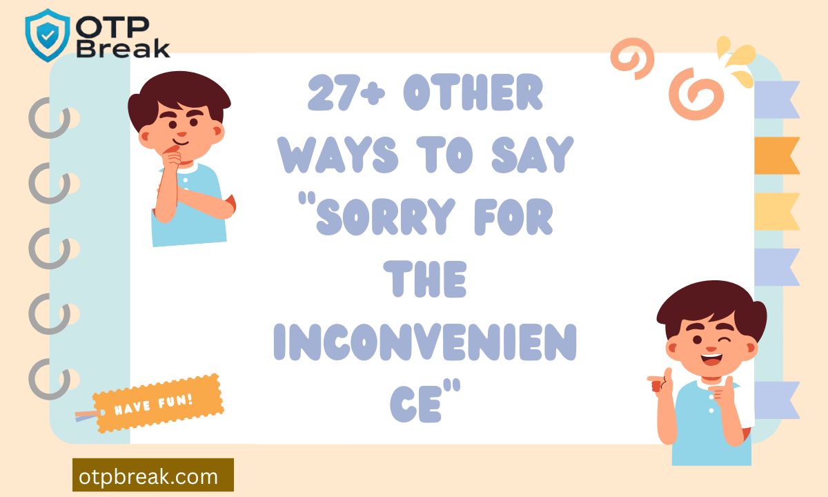 27+ Other Ways to Say "Sorry for the Inconvenience"