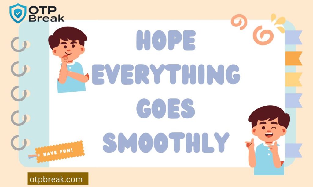 Hope Everything Goes Smoothly