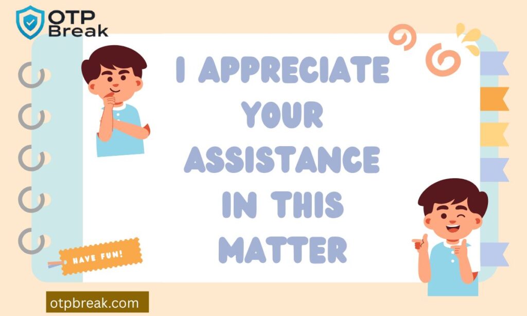 I Appreciate Your Assistance in This Matter