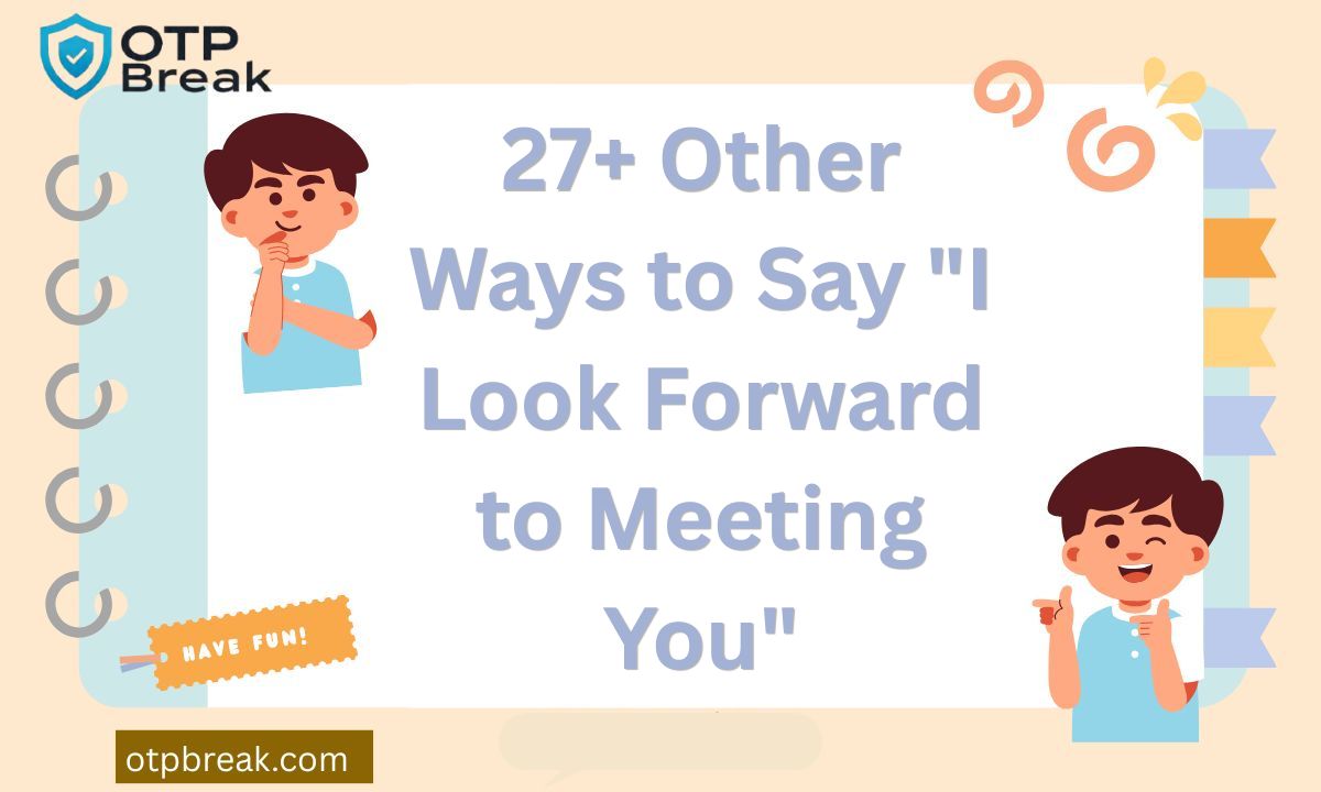 27+ Other Ways to Say "I Look Forward to Meeting You"