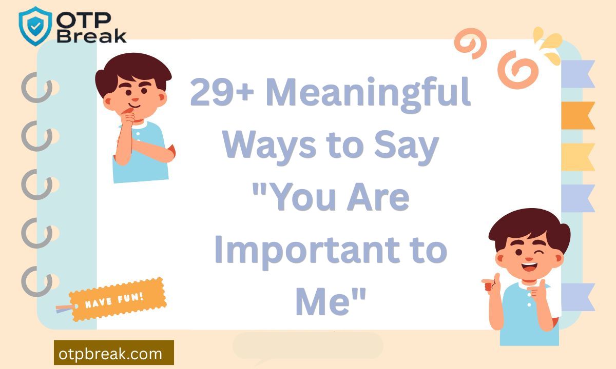 29+ Meaningful Ways to Say "You Are Important to Me"