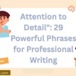 Other Ways to Say “Attention to Detail”: 29 Powerful Phrases for Professional Writing