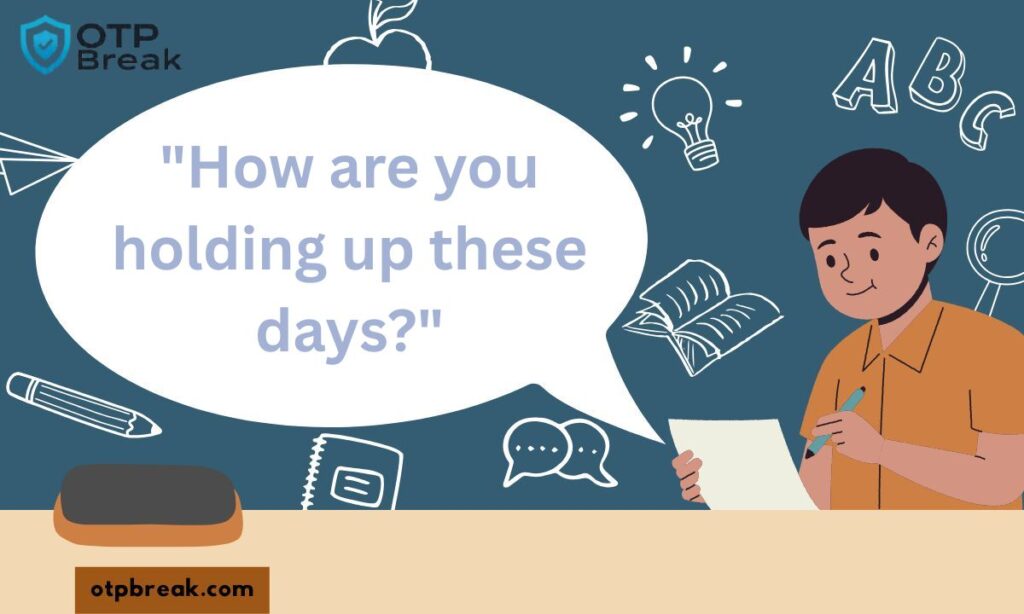"How are you holding up these days?"