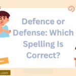 Defence or Defense: Which Spelling Is Correct?