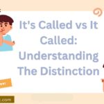 It’s Called vs It Called: Understanding The Distinction